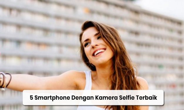 5 Smartphone Dengan Kamera Selfie Terbaik